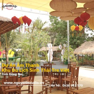 Hoàn Thiện Lắp Đặt Công Trình Âm Thanh Khu Du Lịch Sinh Thái Tre Việt Nhơn Trạch - Tỉnh Đồng Nai