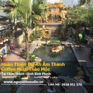 Hoàn Thiện Hệ Thống Âm Thanh Cafe Sân Vườn Miền Thảo Mộc Huyện Chơn Thành - Tỉnh Bình Phước